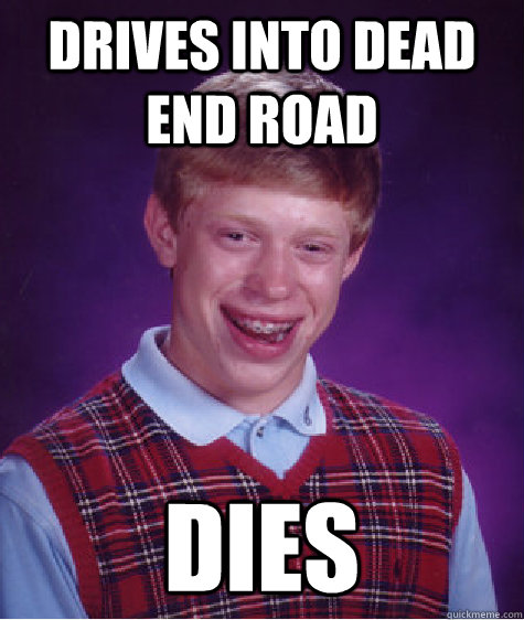 drives into dead end road dies - drives into dead end road dies  Bad Luck Brian