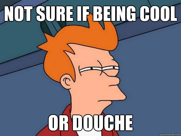 not sure if being cool or douche  Futurama Fry