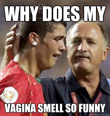 Why does my   Vagina smell so Funny  Cry Baby Ronaldo