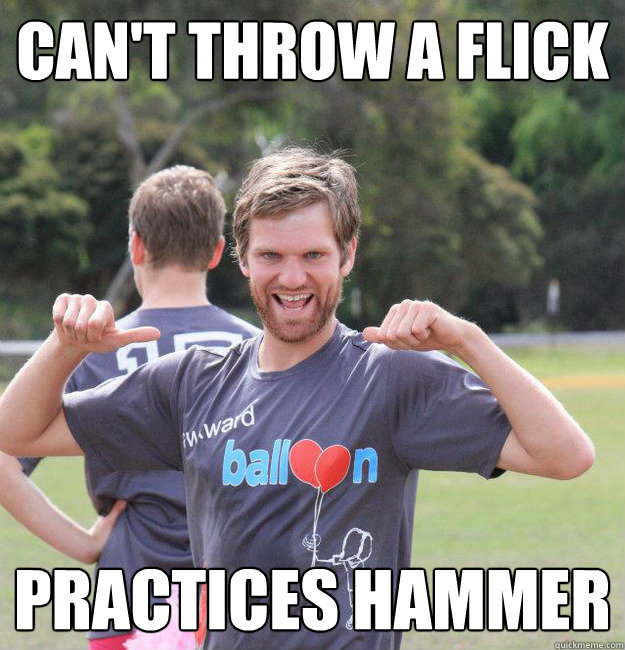 Can't throw a flick Practices hammer  Intermediate Male Ultimate Player