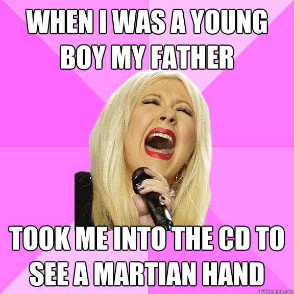 when i was a young boy my father took me into the CD to see a martian hand  Wrong Lyrics Christina