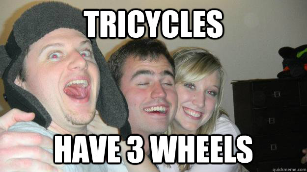 Tricycles have 3 wheels  Third Wheel Steve