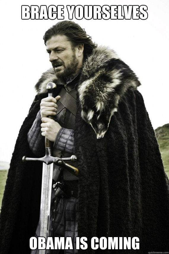 Brace yourselves obama is coming  Brace yourself