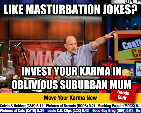 like masturbation jokes? Invest your karma in oblivious suburban mum  Mad Karma with Jim Cramer