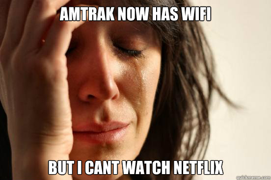 Amtrak now has wifi but i cant watch netflix  First World Problems