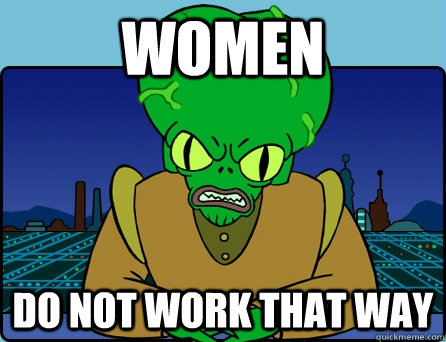 women DO NOT WORK THAT WAY  Morbo