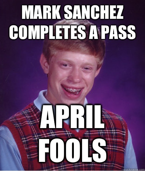 Mark Sanchez completes a pass April fools  Bad Luck Brian