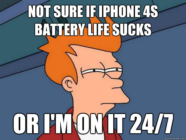 Not sure if iPhone 4S battery life sucks  Or I'm on it 24/7 - Not sure if iPhone 4S battery life sucks  Or I'm on it 24/7  Futurama Fry