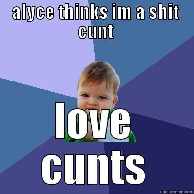 BOOM YACACH - ALYCE THINKS IM A SHIT CUNT LOVE CUNTS Success Kid