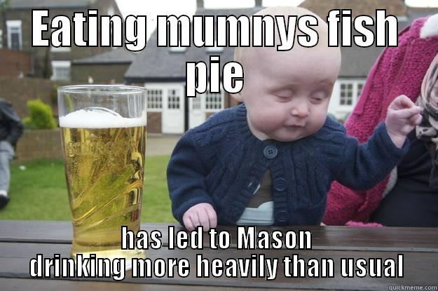 EATING MUMNYS FISH PIE HAS LED TO MASON DRINKING MORE HEAVILY THAN USUAL drunk baby