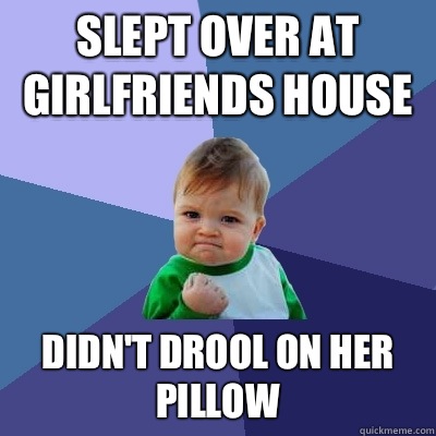 Slept over at girlfriends house Didn't drool on her pillow  Success Kid