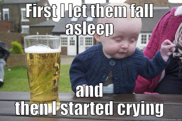 FIRST I LET THEM FALL ASLEEP AND THEN I STARTED CRYING drunk baby