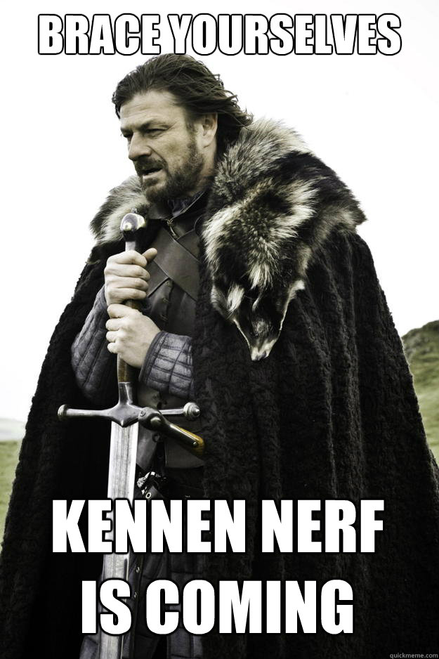 Brace Yourselves Kennen Nerf
Is Coming  Winter is coming