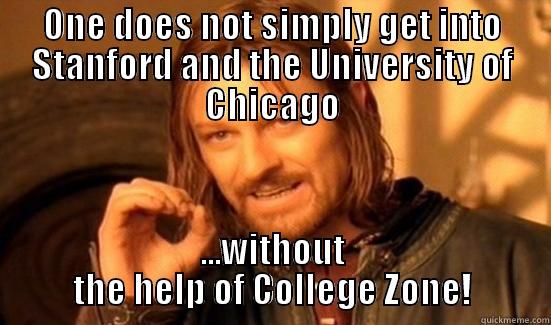 ONE DOES NOT SIMPLY GET INTO STANFORD AND THE UNIVERSITY OF CHICAGO ...WITHOUT THE HELP OF COLLEGE ZONE! Boromir