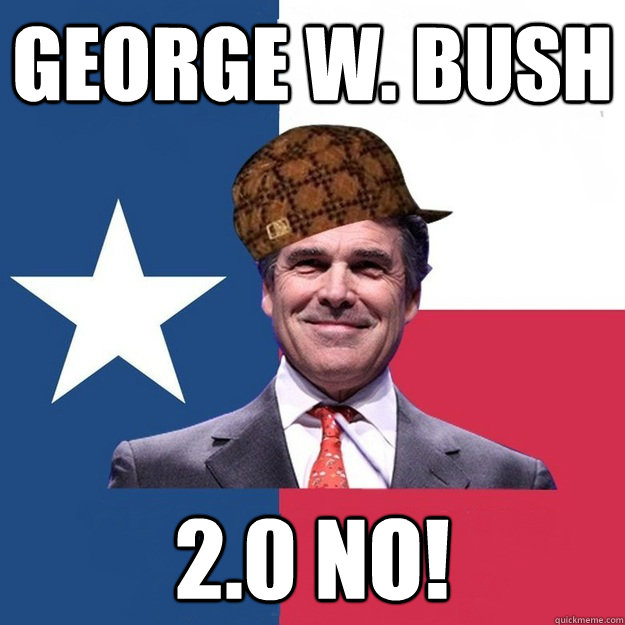 George W. Bush 2.0 no!  Scumbag Rick Perry