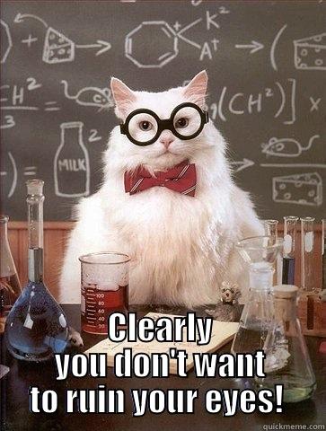 goggles in lab -   CLEARLY YOU DON'T WANT TO RUIN YOUR EYES!  Chemistry Cat