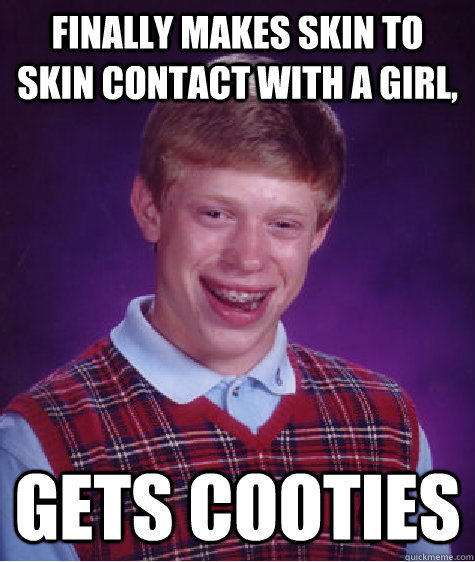 Finally makes skin to skin contact with a girl, gets cooties   Bad Luck Brian