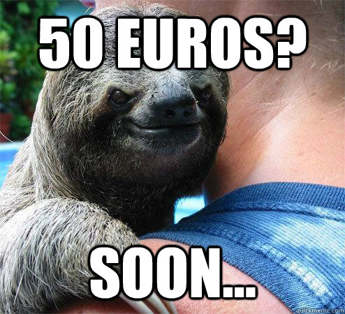 50 EUROS? SOON...  Suspiciously Evil Sloth