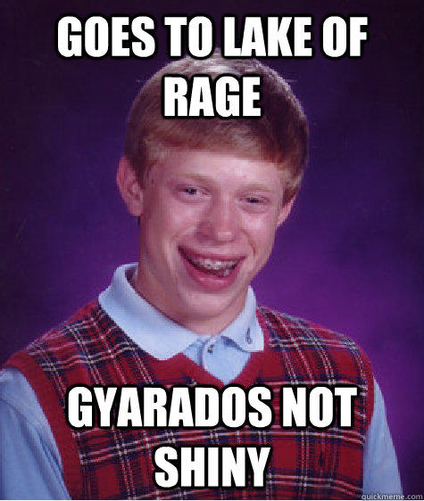 goes to lake of rage gyarados not shiny - goes to lake of rage gyarados not shiny  Bad Luck Brian