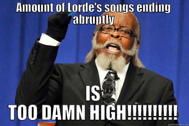 AMOUNT OF LORDE'S SONGS ENDING ABRUPTLY IS TOO DAMN HIGH!!!!!!!!!! Misc