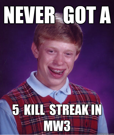 never  got a 5  kill  streak in mw3  Bad Luck Brian