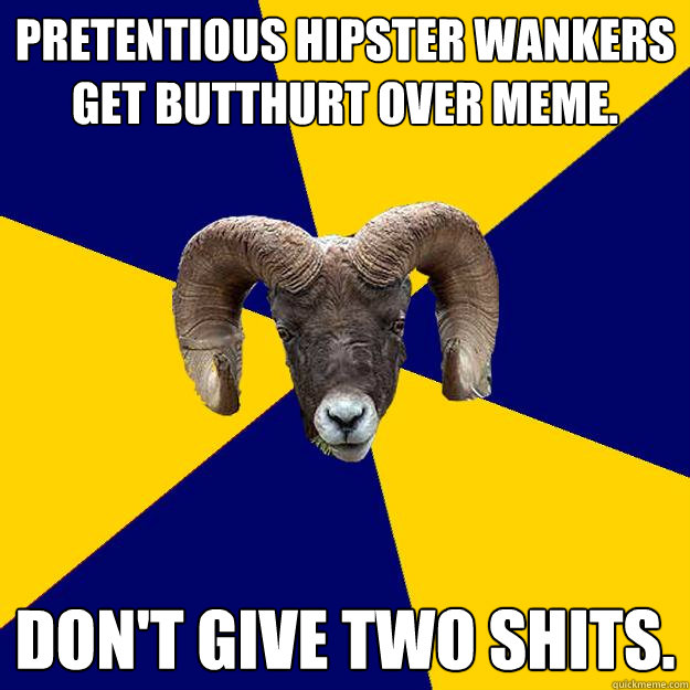 Pretentious hipster wankers get butthurt over meme. Don't give two shits.  