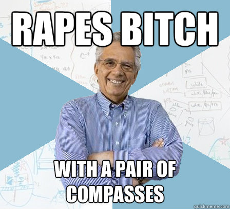 rapes bitch with a pair of compasses  Engineering Professor