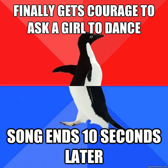 Finally gets courage to ask a girl to dance Song ends 10 seconds later - Finally gets courage to ask a girl to dance Song ends 10 seconds later  Socially Awksome Penguin