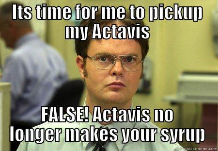 ITS TIME FOR ME TO PICKUP MY ACTAVIS FALSE! ACTAVIS NO LONGER MAKES YOUR SYRUP Schrute