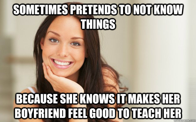 Sometimes pretends to not know things Because she knows it makes her boyfriend feel good to teach her - Sometimes pretends to not know things Because she knows it makes her boyfriend feel good to teach her  Good Girl Gina