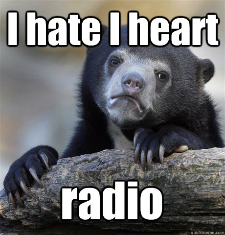 I hate I heart radio  Confession Bear