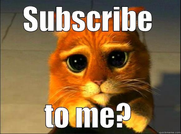 Please  - SUBSCRIBE TO ME? Misc