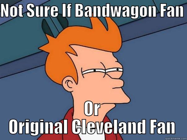 NOT SURE IF BANDWAGON FAN  OR ORIGINAL CLEVELAND FAN Futurama Fry