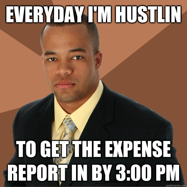 Everyday I'm hustlin To get the expense report in by 3:00 pm  Successful Black Man