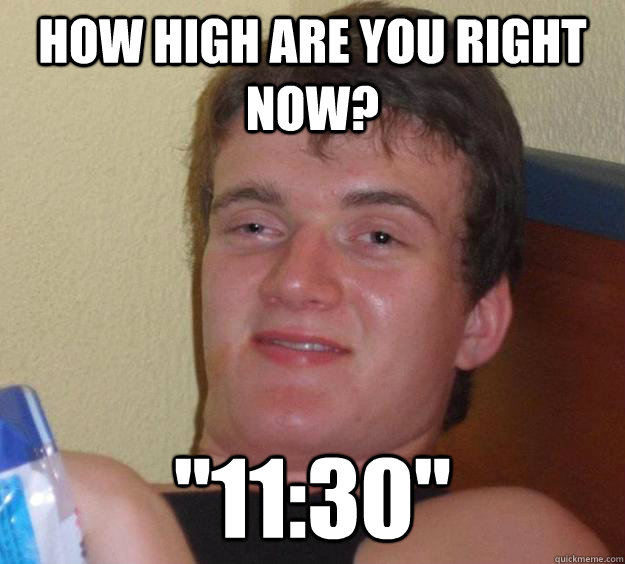 How high are you right now? 