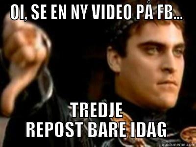 OI, SE EN NY VIDEO PÅ FB... TREDJE REPOST BARE IDAG Downvoting Roman