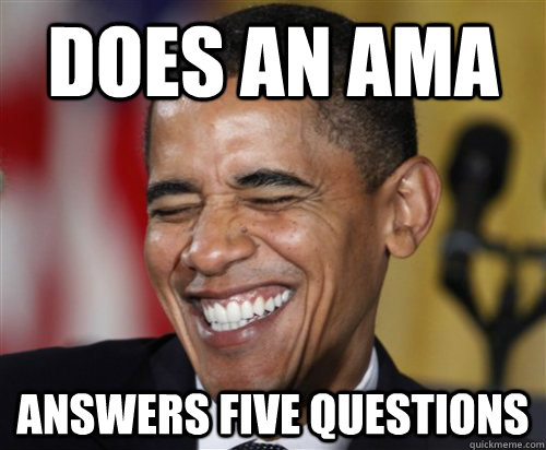 DOES AN AMA ANSWERS FIVE QUESTIONS  Scumbag Obama