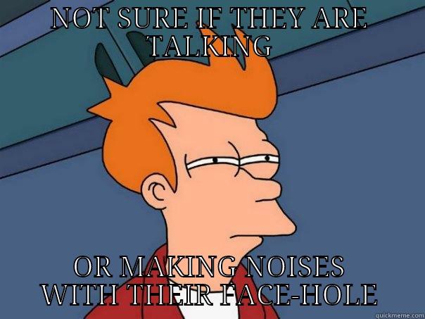 NOT SURE IF THEY ARE TALKING OR MAKING NOISES WITH THEIR FACE-HOLE Futurama Fry