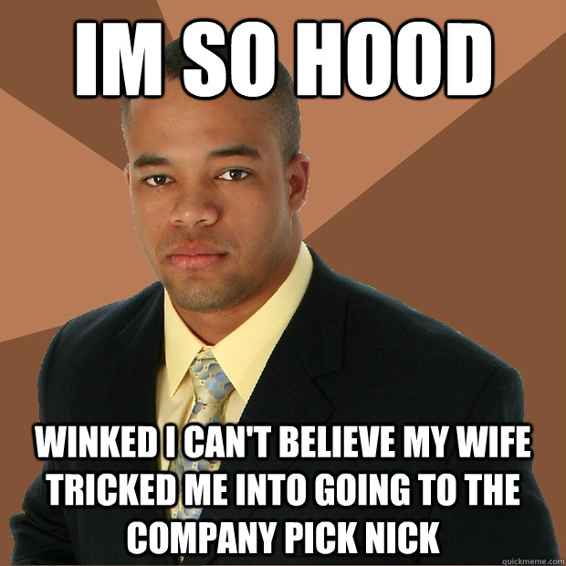 Im so hood winked I can't believe my wife tricked me into going to the company pick nick  Successful Black Man