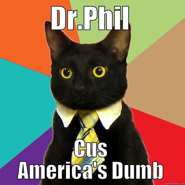 DR.PHIL CUS AMERICA'S DUMB Business Cat