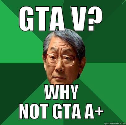 GTA V? WHY NOT GTA A+ High Expectations Asian Father