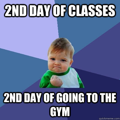 2nd Day of Classes 2nd Day of going to the gym  Success Kid