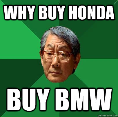 Why buy honda buy bmw - Why buy honda buy bmw  High Expectations Asian Father