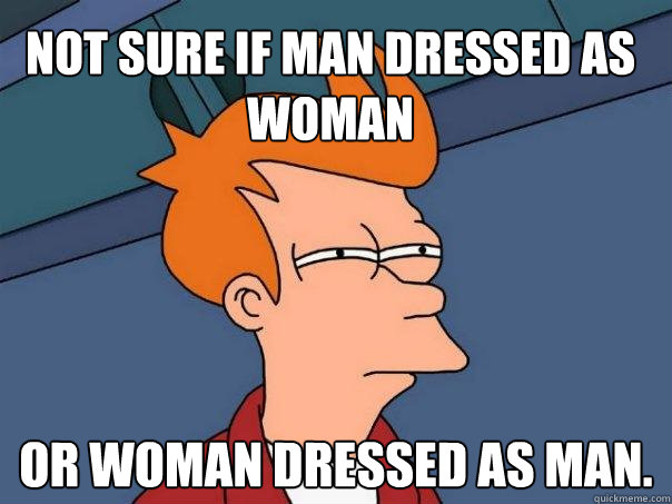 Not sure if man dressed as woman  Or woman dressed as man. - Not sure if man dressed as woman  Or woman dressed as man.  Futurama Fry