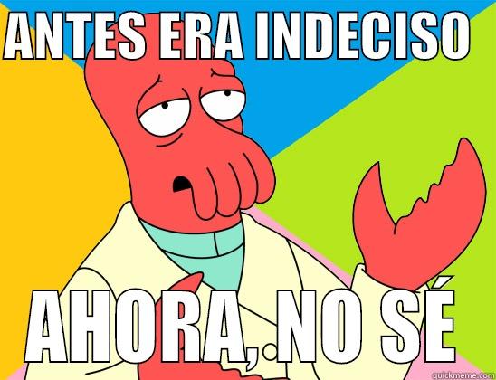 ANTES ERA INDECISO - ANTES ERA INDECISO   AHORA, NO SÉ Futurama Zoidberg 