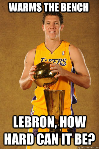 Warms the Bench Lebron, How Hard Can it be?  Luke Walton