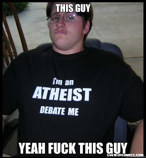 THIS GUY YEAH FUCK THIS GUY - THIS GUY YEAH FUCK THIS GUY  Scumbag Atheist