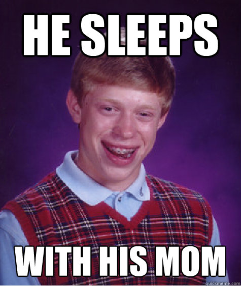 he sleeps with his mom  Bad Luck Brian