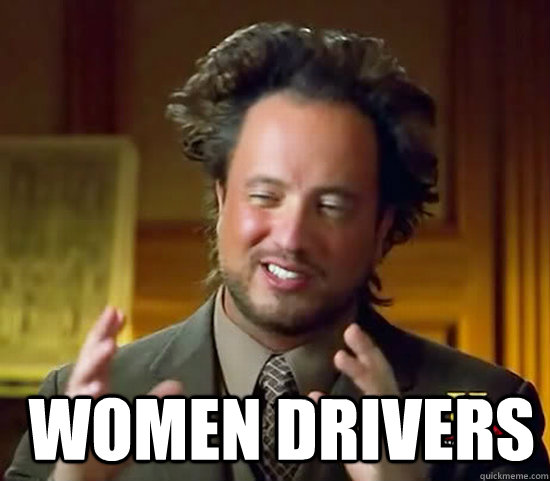   Women Drivers -   Women Drivers  Ancient Aliens