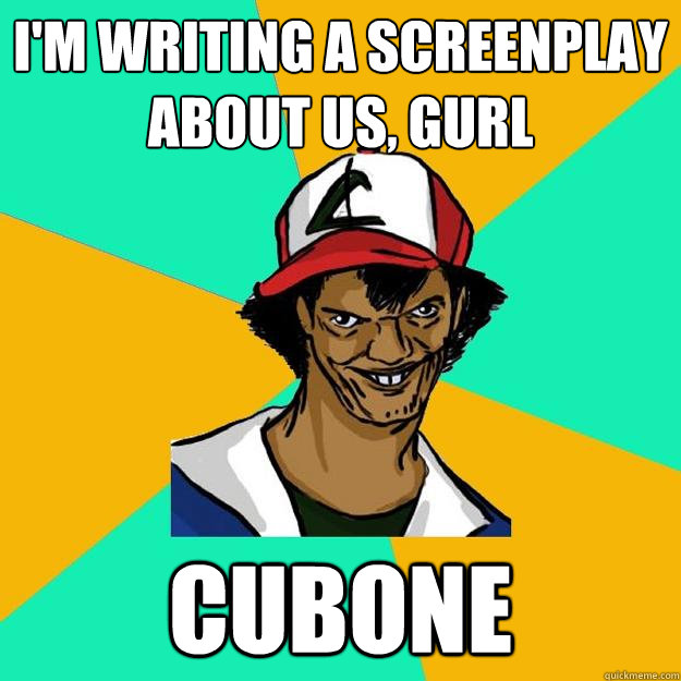 I'M WRITING A SCREENPLAY ABOUT US, GURL CUBONE  Ash Pedreiro